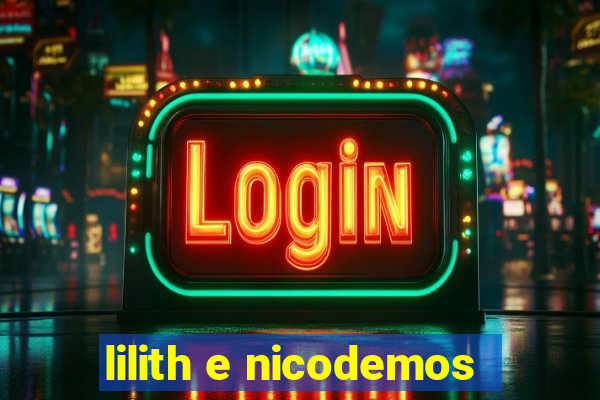 lilith e nicodemos